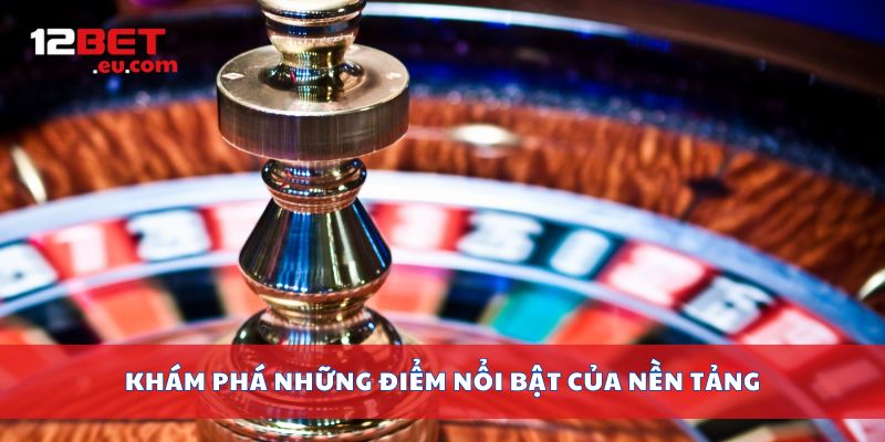 Khám phá những điểm nổi bật của nền tảng